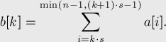  b[k] = \sum_{i=k \cdot s}^{\min (n-1, (k+1) \cdot[...]